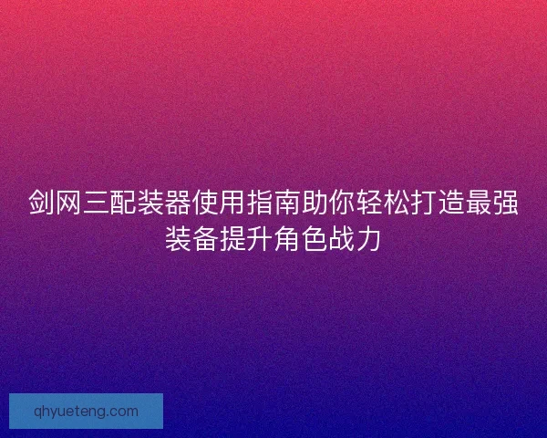 剑网三配装器使用指南助你轻松打造最强装备提升角色战力